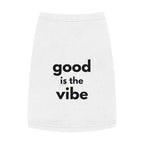 Pet Tank Top - Dog and Cat Shirt - Motivational "good is the vibe"