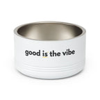 "good Is the vibe" Stainless Steel Double-Insulated Pet Bowl – 18oz -wording on front and back